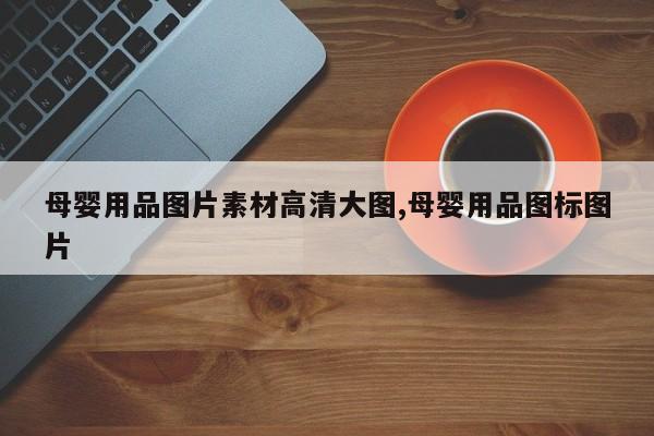 母婴用品图片素材高清大图,母婴用品图标图片
