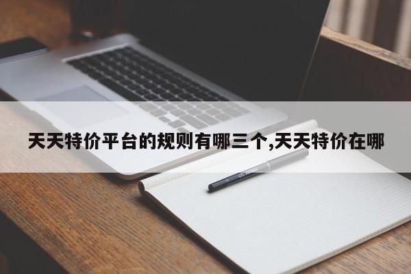 天天特价平台的规则有哪三个,天天特价在哪