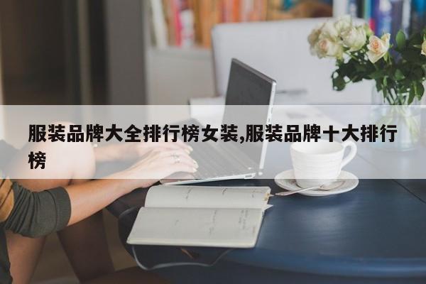 服装品牌大全排行榜女装,服装品牌十大排行榜