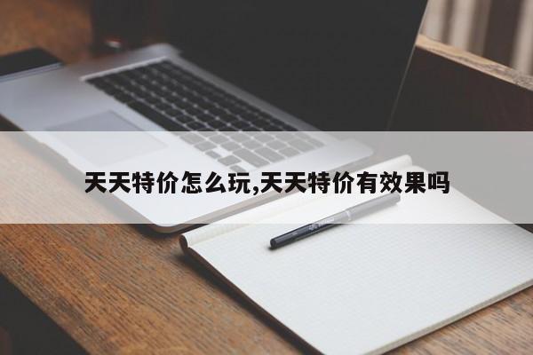 天天特价怎么玩,天天特价有效果吗